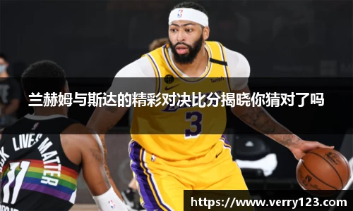 兰赫姆与斯达的精彩对决比分揭晓你猜对了吗